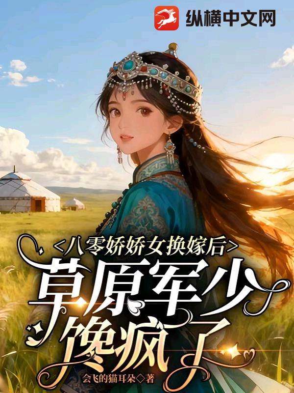八零娇娇女换嫁后，草原军少馋疯了章节列表