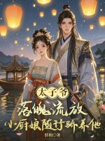 太子爷落魄流放，小厨娘随行娇养他！章节列表